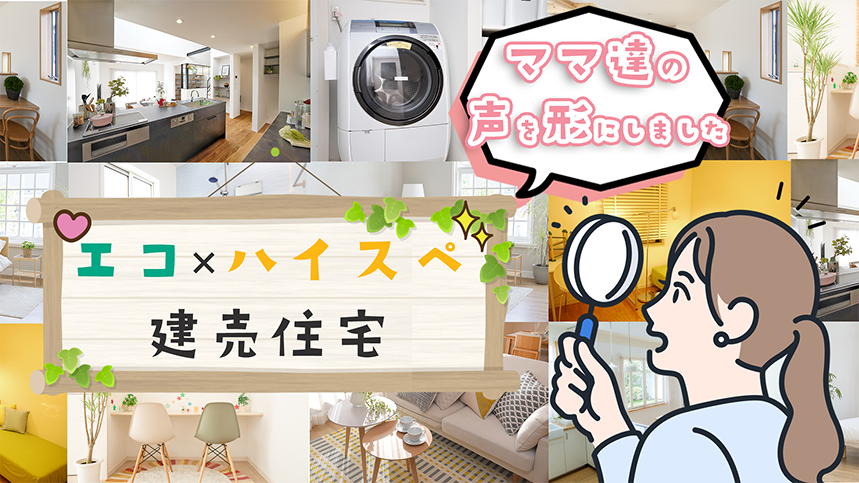ママたちの声を形にしたエコ×ハイスぺ建売住宅